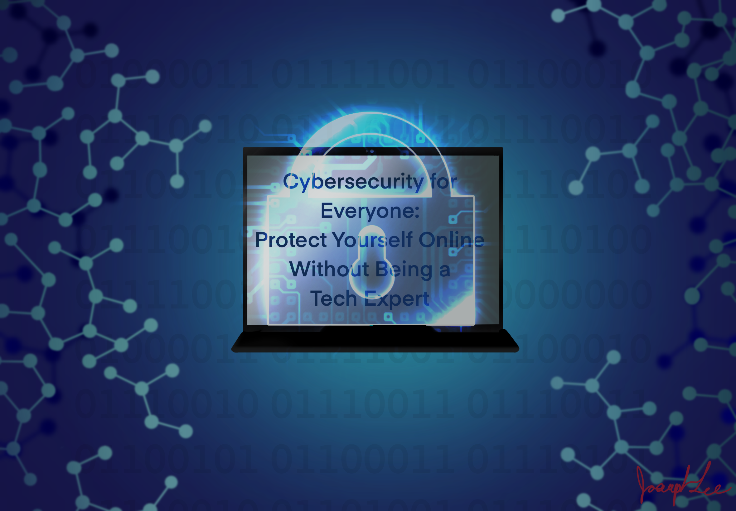 Cybersecurity for Everyone: Protect Yourself Online Without Being a Tech Expert